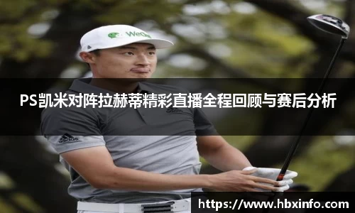 PS凯米对阵拉赫蒂精彩直播全程回顾与赛后分析