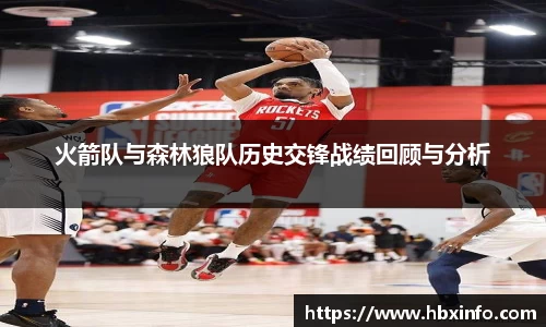 火箭队与森林狼队历史交锋战绩回顾与分析